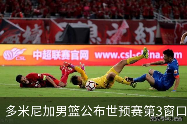 多米尼加男篮公布世预赛第3窗口期集训名单：唐斯&霍福德领衔