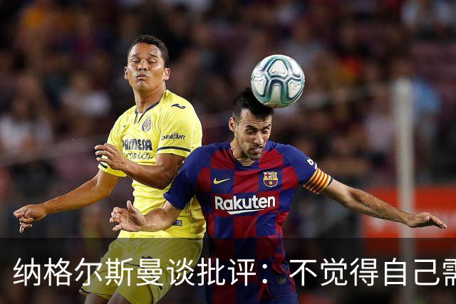 纳格尔斯曼谈批评：不觉得自己需要向人证明什么，我只关心球队